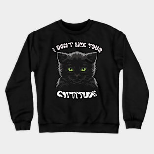 I Don't Like Your Cattitude Crewneck Sweatshirt